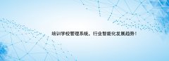 培訓學校管理系統(tǒng)助理培訓學校實現(xiàn)智能化